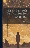 De La Destinée De L'homme Sur La Terre... 1021574783 Book Cover