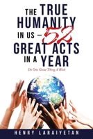 The True Humanity in Us: 52 Great Acts in a Year 1664214666 Book Cover
