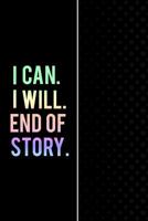 I Can. I Will. End of Story.: 90 Day Food and Exercise Journal - Daily Tracker of Physical Activity, Food Consumption, Water, Sleep, Vitamins, and How You Are Feeling - 6"x9" 1079513981 Book Cover