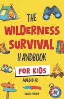 Wilderness Survival Handbook for Kids: A Field Guide To Build Fire & Shelter Fast, Easily Find Food & Water, Navigate Home Safely, and Perform First Aid with Confidence. B0F14567CW Book Cover