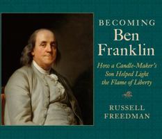 Becoming Ben Franklin: How a Candle-Maker's Son Helped Light the Flame of Liberty 0823423743 Book Cover