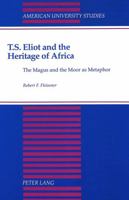 T.S. Eliot and the Heritage of Africa: The Magus and the Moor as Metaphor 0820418005 Book Cover