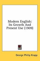 Modern English, its growth and present use 0548608679 Book Cover