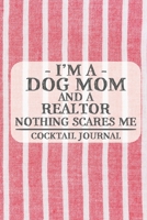 I'm a Dog Mom and a Realtor Nothing Scares Me Cocktail Journal: Blank Cocktail Journal to Write in for Women, Bartenders, Drink and Alcohol Log, ... for Women, Wife, Mom, Aunt (6x9 120 pages) 167288876X Book Cover