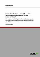 Der außerschulische Lernort Zoo - Eine fachdidaktische Konzeption für die Sekundarstufe 1: Die Anpassung der Vögel an ihren Lebensraum, als kritische ... neurobiologischen Aspekten 3640389840 Book Cover