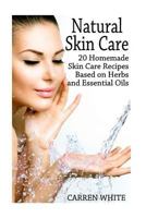 Natural Skin Care: 20 Homemade Skin Care Recipes Based on Herbs and Essential Oils: (Essential Oils, Aromatherapy) 1542692237 Book Cover