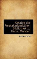 Katalog Der Forstakademischen Bibliothek Zu Hann. Munden 1117754510 Book Cover