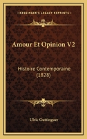 Amour Et Opinion V2: Histoire Contemporaine (1828) 1160427151 Book Cover