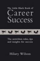 The Little Black Book of Career Success: The Unwritten Rules, Tips and Insights for Success: 1 0955502047 Book Cover