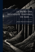Le Secret Des Nouvelles Teintures de Saxe ...... 2013089406 Book Cover