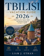 Tbilisi Vacation Guide 2026: Experience the Culture, Sights, and Modern Energy of Georgia’s Capital B0GDYR98YK Book Cover