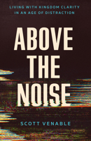 Above the Noise: Living with Kingdom Clarity in an Age of Distraction 0802441211 Book Cover