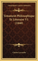 Testament philosophique et littéraire. Tome 1 2329417306 Book Cover