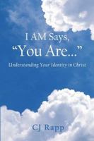 I Am Says, You Are... Understanding Your Identity in Christ 098247900X Book Cover