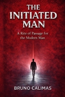 The Initiated Man: A Rite of Passage for the Modern Man 1919513507 Book Cover