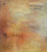J.M.W. Turner: The Making of a Master. Edited by Ian Warrell with Franklin Kelly 1849761523 Book Cover