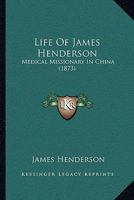 Life Of James Henderson: Medical Missionary In China 1104780488 Book Cover