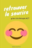 Retrouver le sourire: Grâce à la thérapie ACT (French Edition) 1091150257 Book Cover