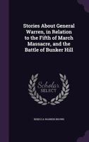 Stories About General Warren, in Relation to the Fifth of March Massacre, and the Battle of Bunker Hill 1019204346 Book Cover