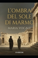 L'Ombra del Sole di Marmo (Romanzo Storico) (Italian Edition) B0H3KK1SVT Book Cover