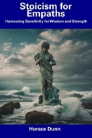 Stoicism for Empaths: Harnessing Sensitivity for Wisdom and Strength B0CDNJ4YCC Book Cover