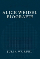 ALICE WEIDEL BIOGRAFIE: Den Aufstieg eines umstrittenen politischen Führers verstehen (German Edition) B0FNWKP9S7 Book Cover