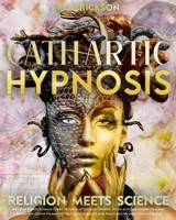 Cathartic Hypnosis | Religion Meets Science [1440 Minutes of Spiritual Rebirth]: Know and Self-Master Yourself, Awake the Divine Powers of Intuition, Foresight and Reach the Nirvana State of Being B08P3GWR4P Book Cover