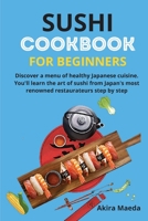 Sushi Cookbook for Beginners: Discover a menu of healthy Japanese cuisine. You'll learn the art of sushi from Japan's most renowned restaurateurs step by step 1803606940 Book Cover