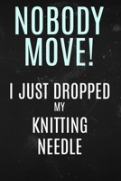 Nobody Move I just Dropped My Knitting Needle: Funny saying on this notebook. 1676211926 Book Cover