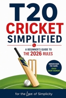 T20 Cricket Simplified: A Beginner's Guide to the 2026 Rules (For the Love of Simplicity) B0HBQ4QBNT Book Cover