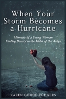 When Your Storm Becomes a Hurricane: Memoirs of a Young Woman Finding Beauty in the Midst of the Ashes 1795285478 Book Cover