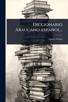 Diccionario Araucano-español... (Spanish Edition) 1024883493 Book Cover
