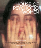 House of Psychotic Women: An Autobiographical Topography of Female Neurosis in Horror and Exploitation Films 1903254698 Book Cover