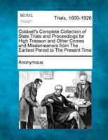 Cobbett's Complete Collection of State Trials and Proceedings for High Treason and Other Crimes and Misdemeanors from The Earliest Period to The Present Time 1274891523 Book Cover