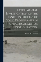 Experimental Investigation of the Ignition Process of Solid Propellants in a Practical Motor Configuration. 1013919351 Book Cover