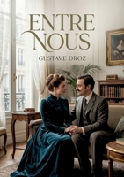 Entre nous: Les subtilités des relations humaines et les conventions sociales de son époque, dépeintes avec humour et tendresse par Gustave Droz dans un récit intimiste. (French Edition) B0H19NQCMT Book Cover