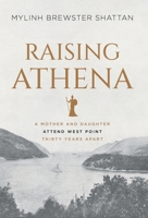 Raising Athena: A Mother and Daughter Attend West Point Thirty Years Apart 1544551177 Book Cover