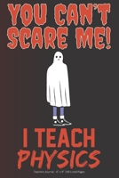 You Can't Scare Me! I Teach Physics: Teachers Journal - 6 x 9 100 Lined Pages 1692560093 Book Cover