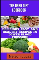 The DASH Diet Cookbook: Easy, Delicious and Healthy Recipes to Lower Blood Pressure B0C1J3FVY7 Book Cover