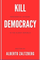 Kill Democracy: presidential attacks in the oldest republic B0FS7DZV9T Book Cover