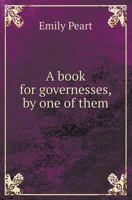 A Book For Governesses, By One Of Them [e. Peart]. 5518415087 Book Cover