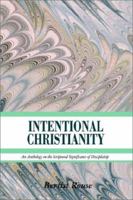 INTENTIONAL CHRISTIANITY: An Anthology on the Scriptural Significance of Discipleship 1403382646 Book Cover