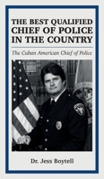THE BEST QUALIFIED CHIEF OF POLICE IN THE COUNTRY, The Cuban American Chief of Police B0GX7NPMCD Book Cover
