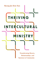 Thriving Intercultural Ministry: Transforming Hearts, Relationships, and Systems in Community 1514017520 Book Cover