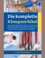 Die komplette Klempnerbibel: Das komplette Heimwerkerhandbuch für die sichere und kostengünstige Behebung von Lecks, Verstopfungen und Klempnerproblemen (German Edition) B0CR6ZGVDH Book Cover