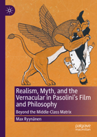 Realism, Myth, and the Vernacular in Pasolini's Film and Philosophy: Beyond the Middle Class Matrix 3031634667 Book Cover