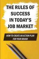 The Rules Of Success In Today’S Job Market: How To Create An Action Plan For Your Brand: Form New Connections B09CGCW3Y7 Book Cover