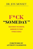 F*ck "Someday": Obliterate the mental barriers to your fitness goals B08LNBWCRR Book Cover