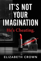 It's Not Your Imagination. He's Cheating.: A Dark Domestic Thriller About a Woman Who Hunts Cheating Husbands—Until Someone Hunts Her B0H395P3ZH Book Cover
