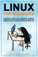 Linux for Beginners: A step-by-step guide to learn architecture, installation, configuration, basic functions, command line and all the essentials of Linux, including manipulating and editing files B0848NJRW8 Book Cover